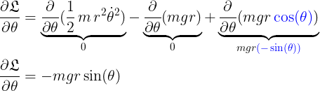 \bg_white \large \begin{aligned} \frac {\partial \mathfrak{L}}{\partial \theta} & = \underbrace {\frac {\partial}{\partial \theta}(\frac{1}{2}\, m\, r^2 {\dot {\theta}}^2)}_0 - \underbrace {\frac {\partial}{\partial \theta} ( m g r )}_0 +\underbrace {\frac {\partial}{\partial \theta}(m g r\, {\color{Blue} \cos(\theta)})}_{m g r{\color{Blue} (-\sin(\theta))}}\\\frac {\partial \mathfrak{L}}{\partial \theta}&= - m g r \sin(\theta) \end{aligned}